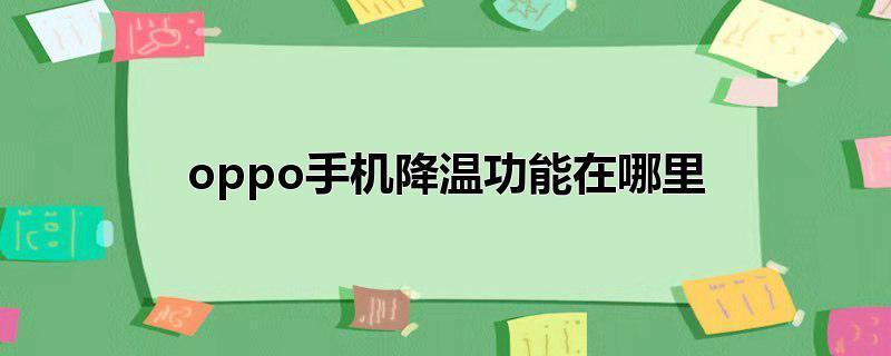 OPPO手机过热怎么办？教你5个降温技巧